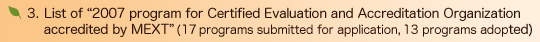 3. List of 2007 program for Certified Evaluation and Accreditation Organization accredited by MEXT (17 programs submitted for application, 13 programs adopted)