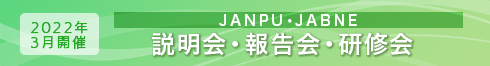 2022年3月開催 JANPU・JABNE 説明会・報告会・研修会