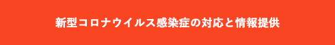 新型コロナウイルス感染症の対応と情報提供